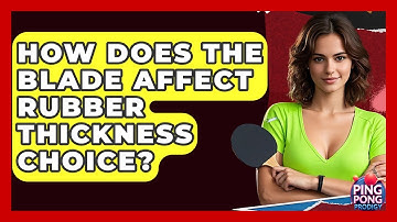 How Does The Blade Affect Rubber Thickness Choice? - Ping Pong Prodigy