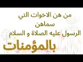 من هن الاخوات التي سماهن الرسول عليه الصلاة و السلام بالمؤمنات