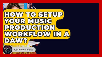 How To Setup Your Music Production Workflow In A DAW? - Music Producer Mastery