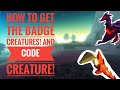 How to get the badge creatures  the code creature  malgamation island