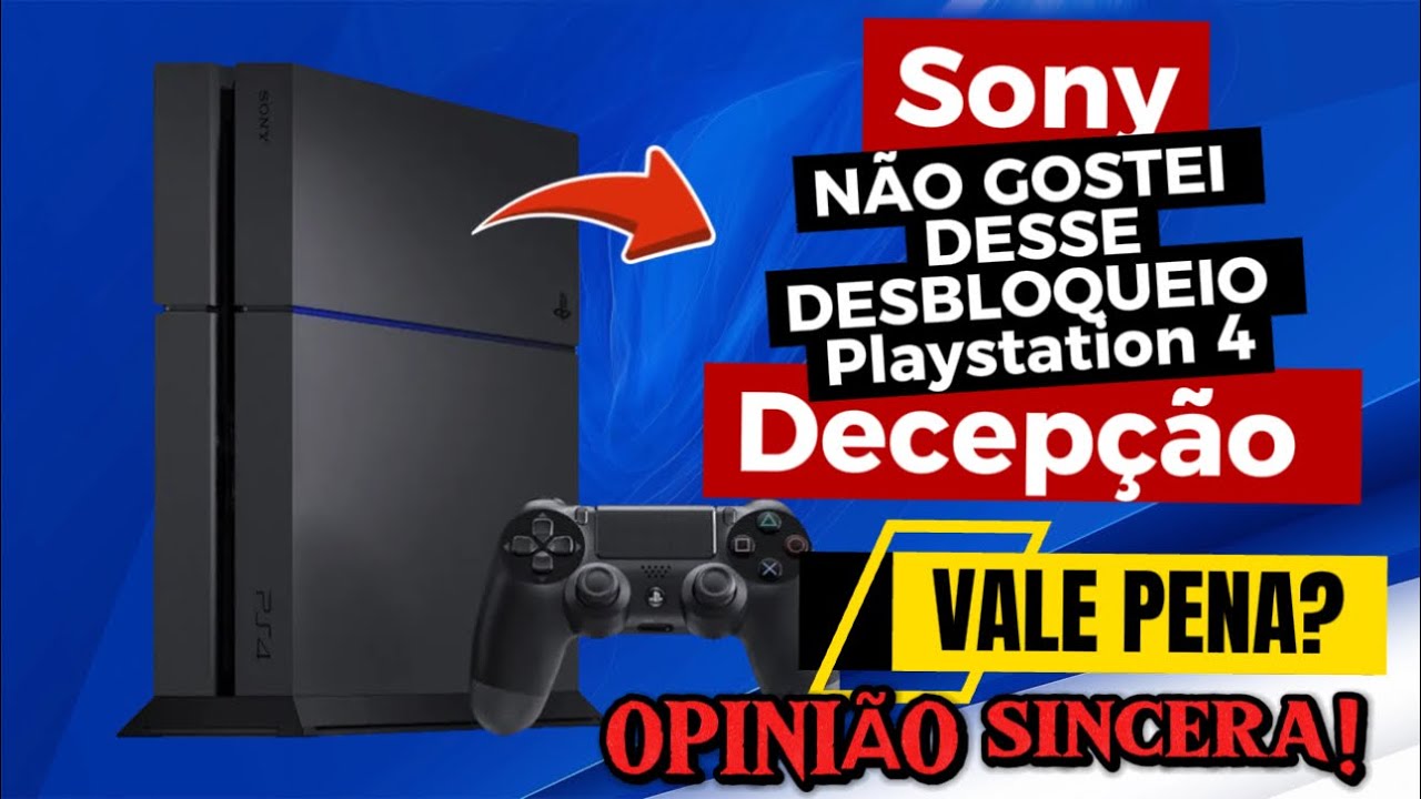 NÃO GOSTEI DO DESBLOQUEIO DO PS4… VALE A PENA MESMO?