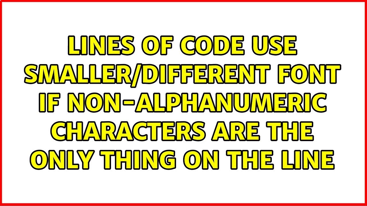 Lines of code use smaller/different font if non-alphanumeric characters are the only thing on...