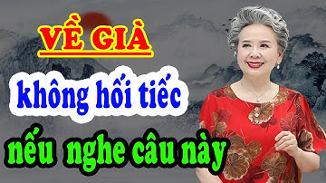 Về Già Nghe 8 Câu nói Này Tuổi Già Không Hối Tiếc - Triết Lý Cổ