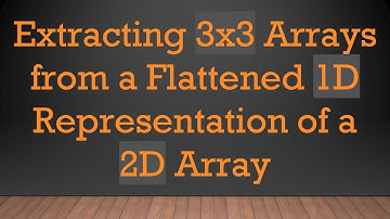 Extracting 3x3 Arrays from a Flattened 1D Representation of a 2D Array