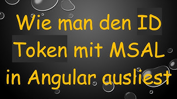 Wie man den ID Token mit MSAL in Angular ausliest