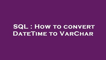SQL : How to convert DateTime to VarChar