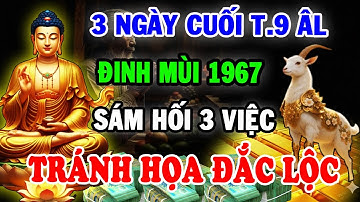 KHÔNG XEM ĐỪNG HỐI HẬN: Đinh Mùi 1967 Sám Hối 3 Việc Này Tránh Họa Đắc Lộc, Giàu Sang, Cuối T.9 ÂL