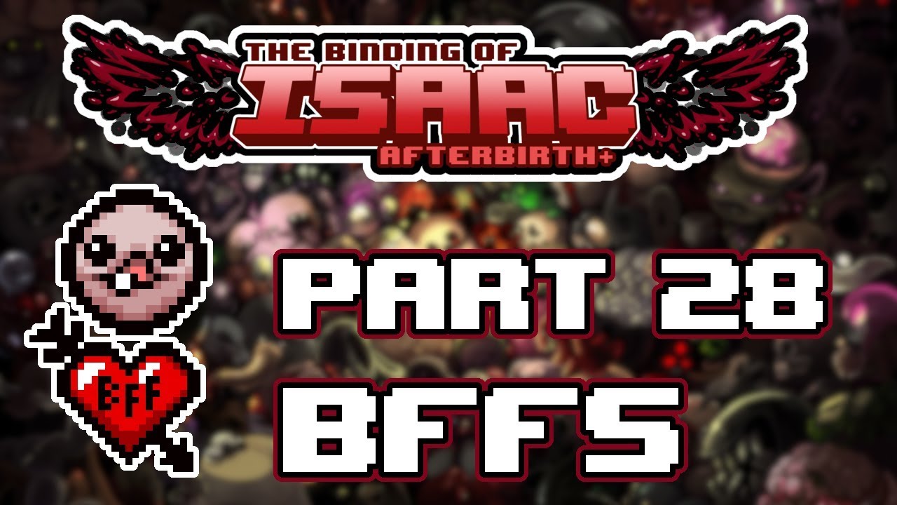 The Binding of Isaac Afterbirth+ - Part 28 - [BFFs] - YouTube