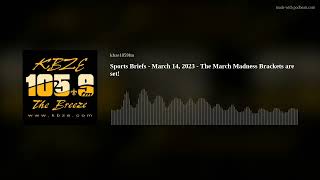 Sports Briefs - March 14, 2023 - The March Madness Brackets Are Set