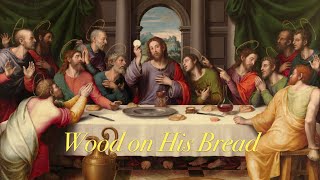 Holy Thursday: Let us Put Wood on His Bread