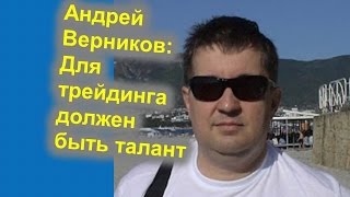 Андрей Верников: для трейдинга должен быть талант