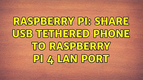 Raspberry Pi: Share USB tethered phone to Raspberry Pi 4 LAN port