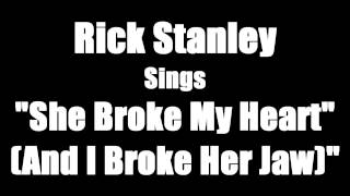 "She Broke My Heart (And I Broke Her Jaw)" Sung  by Rick Stanley