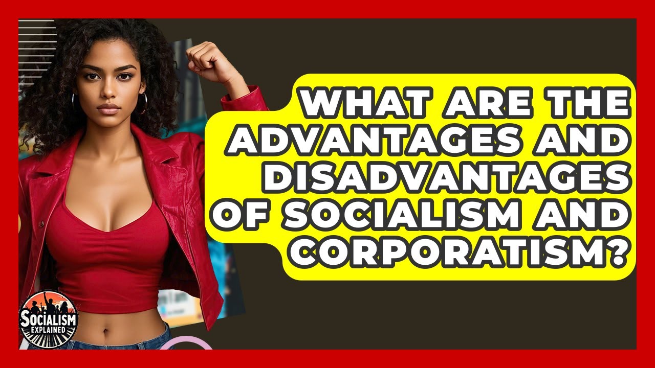 What Are The Advantages And Disadvantages Of Socialism And Corporatism? - Socialism Explained