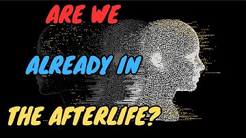 ARE WE ALREADY IN THE AFTERLIFE?