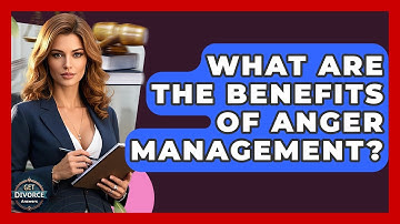 What Are The Benefits Of Anger Management? - Get Divorce Answers