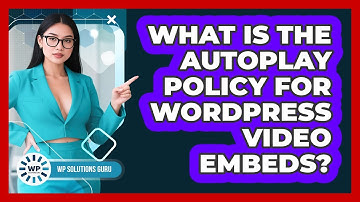 What Is The Autoplay Policy For WordPress Video Embeds? - WP Solutions Guru