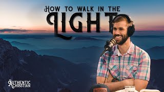 How To Walk In The Light? Ep 16 - The Authentic Christian Podcast