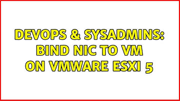 DevOps & SysAdmins: Bind nic to VM on VMware ESXi 5 (2 Solutions!!)
