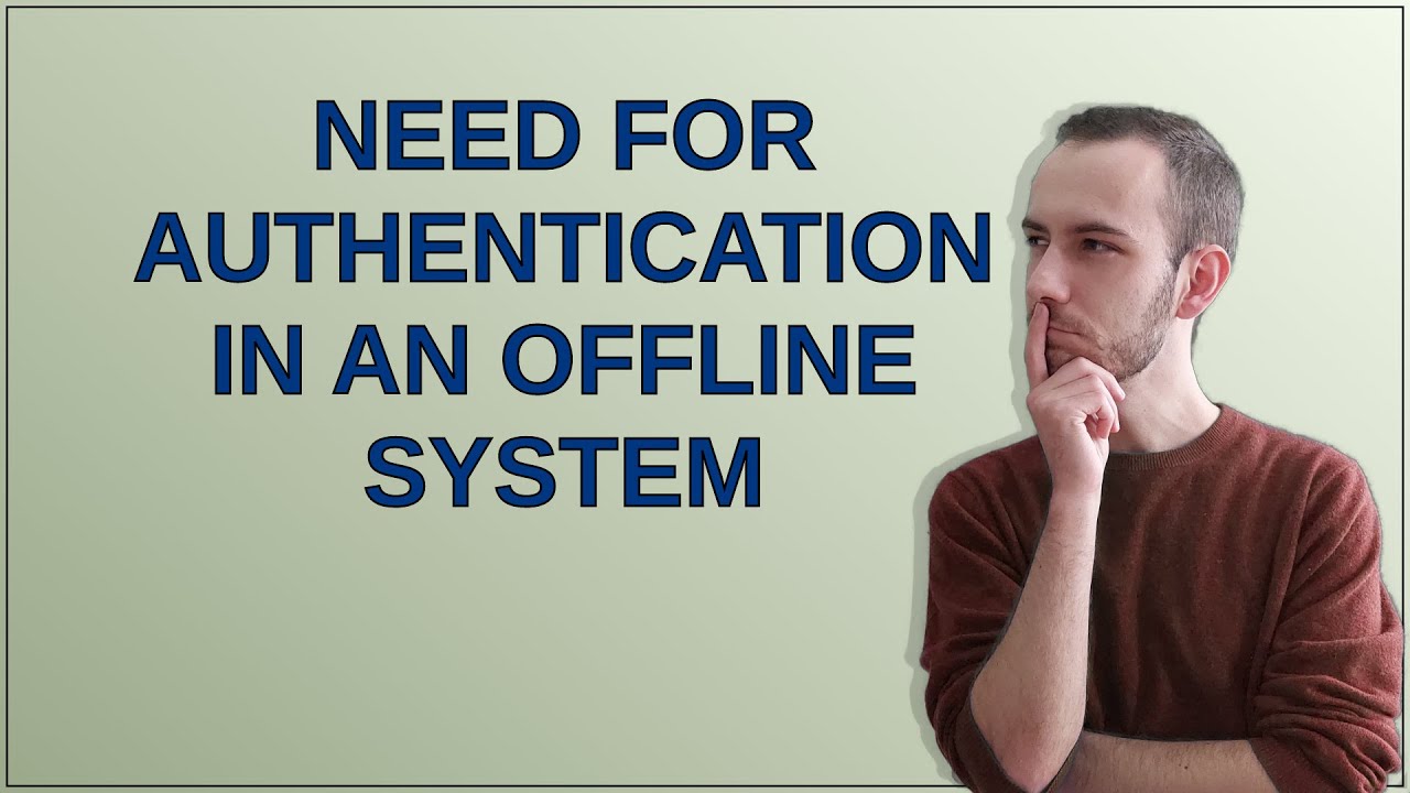 Need for authentication in an offline system