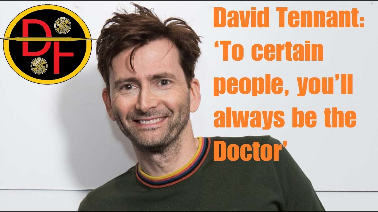 DOCTOR WHO NEWS - David Tennant: ‘To certain people, you’ll always be the Doctor’ DOCTOR WHO NEWS - David Tennant: ‘To certain people, you’ll always be the Doctor’