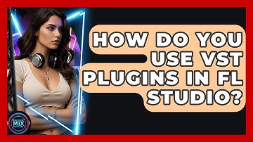 How Do You Use VST Plugins In FL Studio? - Electronic Mix Masters