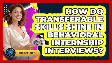 How Do Transferable Skills Shine In Behavioral Internship Interviews? - Internship Hero