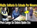 Viejita Solitaria Celebraba Su Cumpleaños Pero Mesero La Echó Del Lugar. Luego Se Entera Quién Era