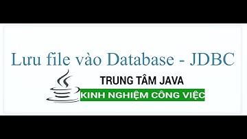 Java Nâng Cao - Lưu File vào trong Database JDBC