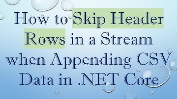 How to Skip Header Rows in a Stream when Appending CSV Data in .NET Core