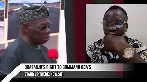 Obasanjo's Right to Command Oba’s: Stand up, Sit down!