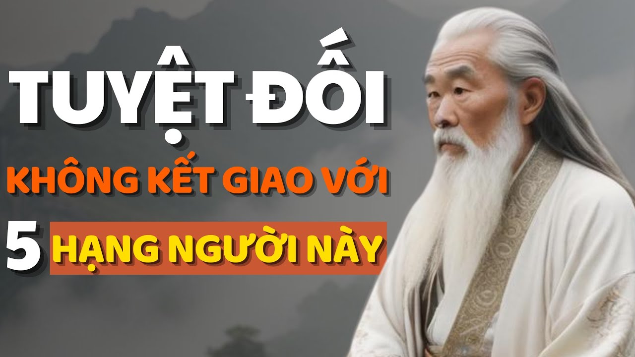 Cổ Nhân Dạy 5 Người Cần Tránh Xa Không Nên Quan Hệ - Triết Lý Cuộc Sống ...