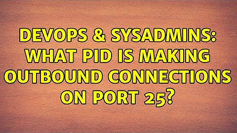 DevOps & SysAdmins: What PID is making outbound connections on port 25?