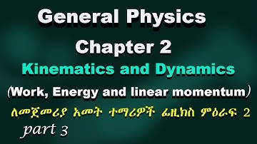 General physics for fresh man chapter 2 part 3 | work, energy and linear momentum | ለመጀመሪያ አመት ተማሪዎች