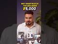 Best Smartwatch For Men Under 5000 - Smart Watch Under Rs 5000