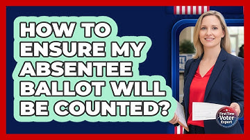 How To Ensure My Absentee Ballot Will Be Counted?