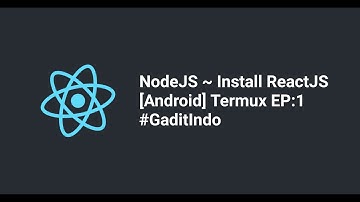 Nodejs ~ Install React [Android] Termux = {EP:1} [2021]