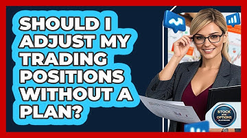 Should I Adjust My Trading Positions Without A Plan? - Stock and Options Playbook