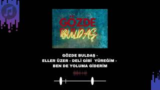 Gözde Buldaş - Eller Üzer - Deli Gibi Yüreğim - Ben De Yoluma Giderim