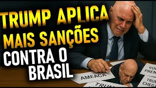 TRUMP APLICA MAIS SANÇÕES CONTRA O BRASIL, ESSA SEMANA, MORAES ENTRA EM CRISE