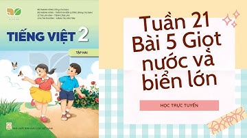 TIẾNG VIỆT LỚP 2 | TUẦN 21 | BÀI 5 GIỌT NƯỚC VÀ BIỂN LỚN | SÁCH KẾT NỐI TRI THỨC