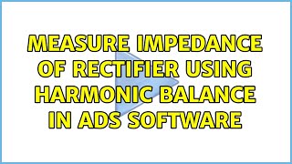 Measure impedance of rectifier using harmonic balance in ADS software