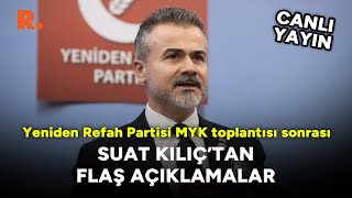 Yeniden Refah Partisi MYK toplantısı sonrası Suat Kılıç açıklama yapıyor #CANLI