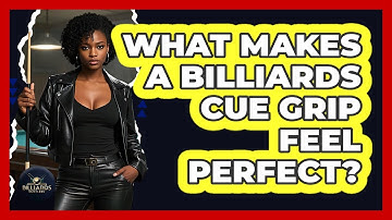 What Makes A Billiards Cue Grip Feel Perfect? - Billiards Hustlers