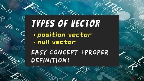 Types of vector : (A) Position vector ( B) Null vector / Easy concept + proper definitions