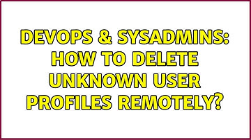 DevOps & SysAdmins: How to delete unknown user profiles remotely? (2 Solutions!!)