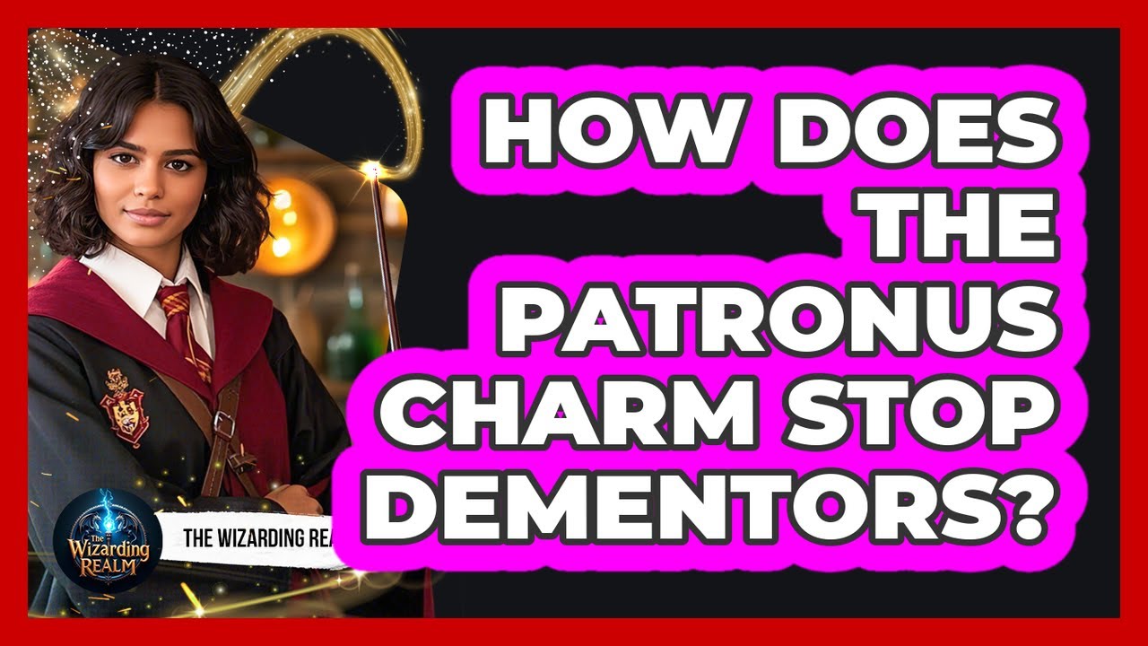 How Does The Patronus Charm Stop Dementors?