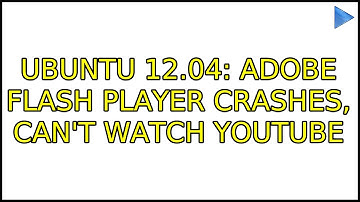 Ubuntu: Ubuntu 12.04: Adobe flash Player crashes, can