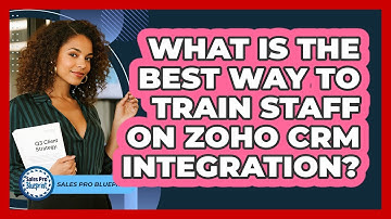 What Is The Best Way To Train Staff On Zoho CRM Integration? - Sales Pro Blueprint