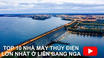 TOP 10 Nhà Máy Thủy Điện Lớn Nhất Ở Liên Bang Nga | HNLX Hoài niệm Liên Xô